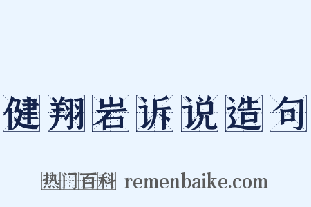 健翔岩诉说造句是什么意思的图片